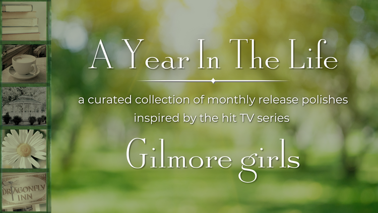 banner graphic that reads 'a year in the life. a curated collection of monthly release polishes inspired by the hit TV series Gilmore girls'